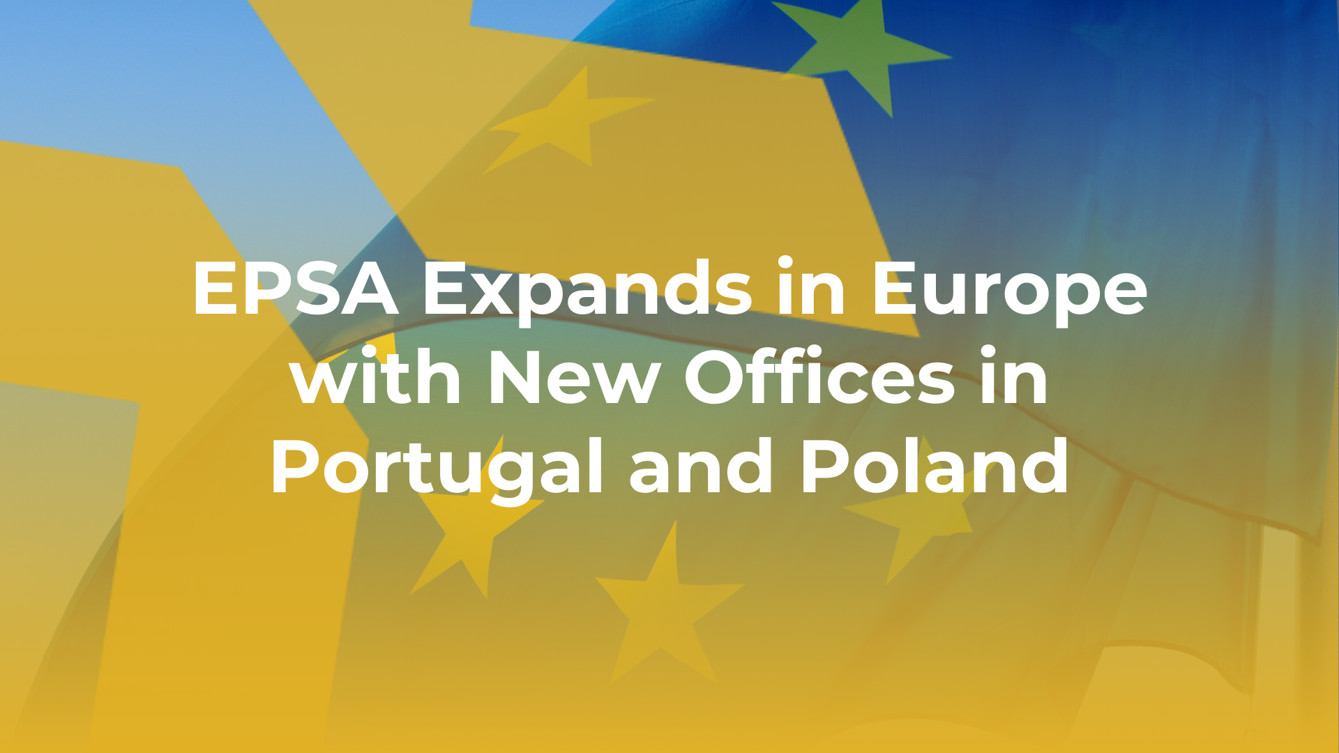 EPSA Expands in Europe with New Offices in Portugal and Poland