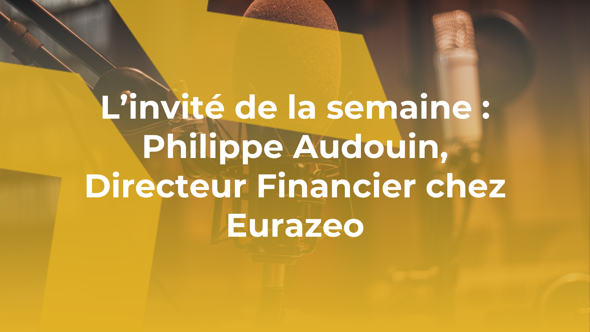 L’invité de la semaine : Philippe Audouin, Directeur Financier chez Eurazeo