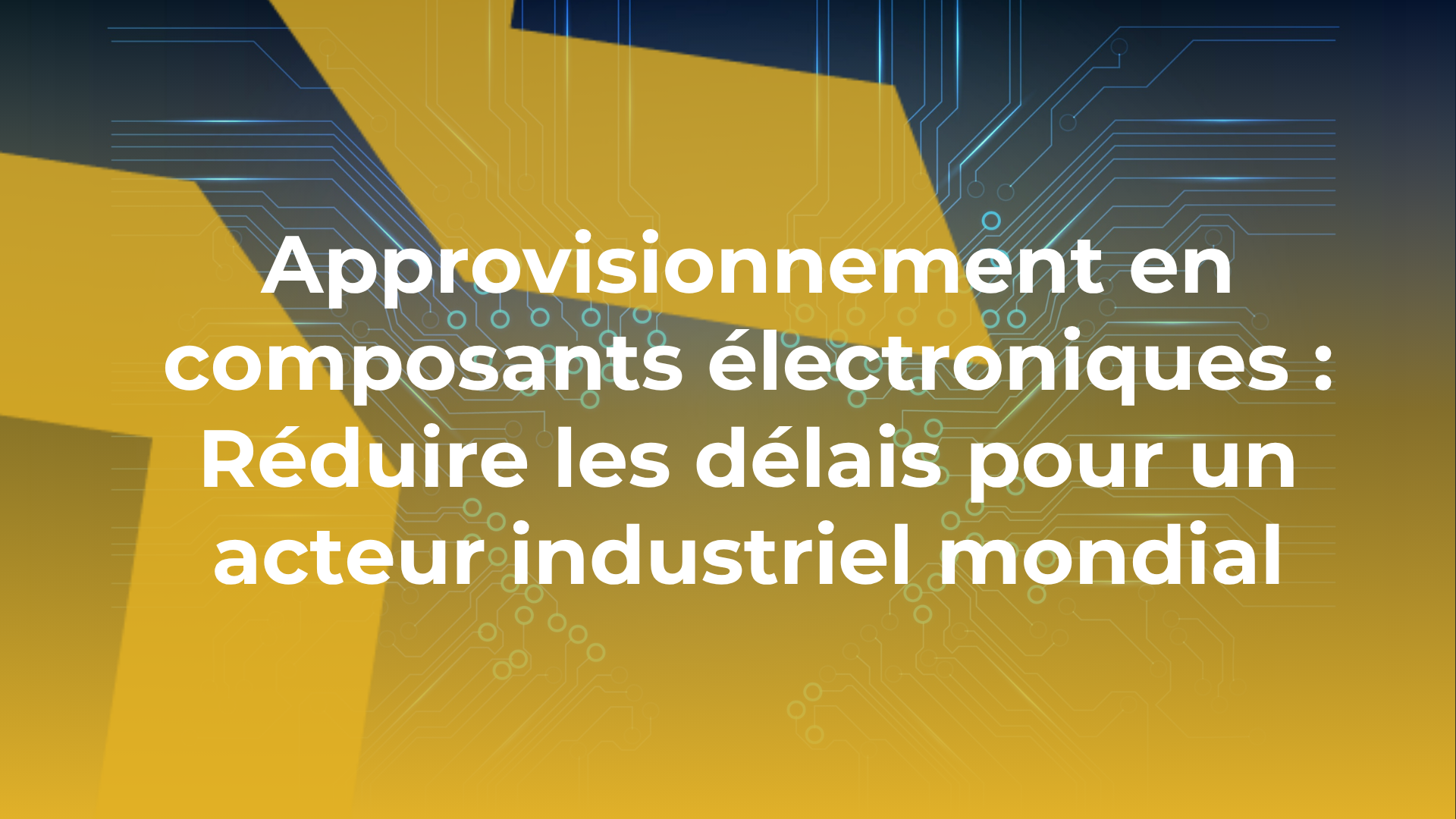 Approvisionnement en composants électroniques : Réduire les délais pour un acteur industriel mondial