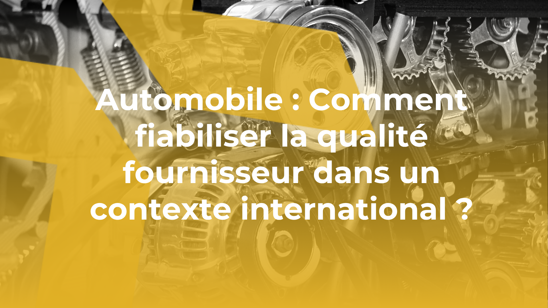 Automobile : Comment fiabiliser la qualité fournisseur dans un contexte international ?